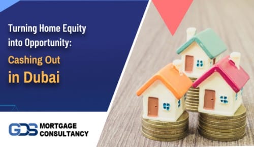 Turning Home Equity into Opportunity: Cashing Out in Dubai 